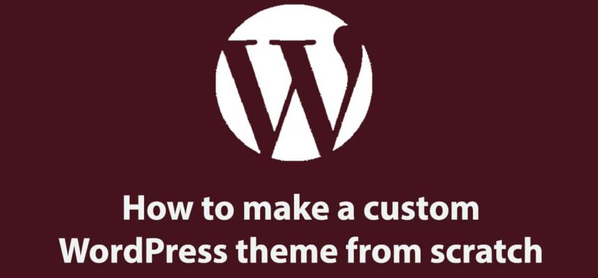 How to make a custom WordPress theme from scratch